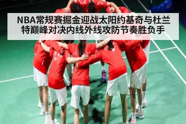 NBA常规赛掘金迎战太阳约基奇与杜兰特巅峰对决内线外线攻防节奏胜负手